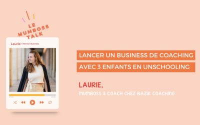 Lancer un business de coaching avec 3 enfants en unschooling • Laurie, mumboss & coach chez bazik coaching